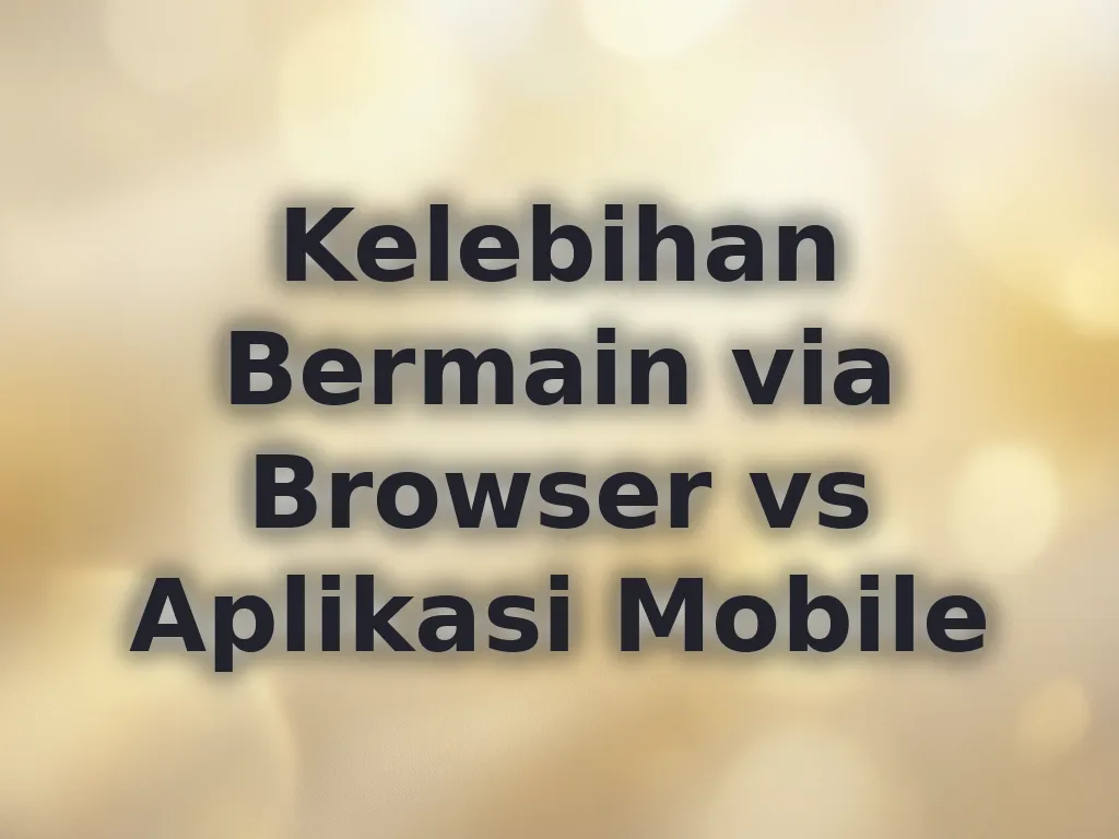 Kelebihan Bermain via Browser vs Aplikasi Mobile