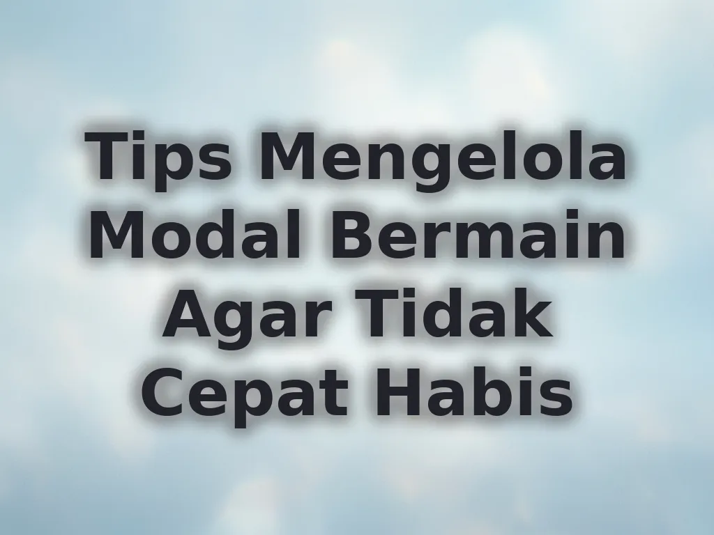Tips Mengelola Modal Bermain Agar Tidak Cepat Habis