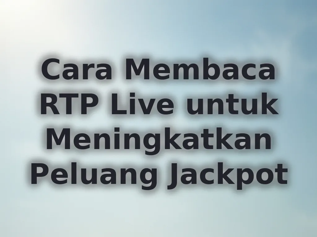 Cara Membaca RTP Live untuk Meningkatkan Peluang Jackpot